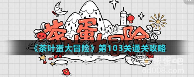 茶叶蛋大冒险第103关通关攻略