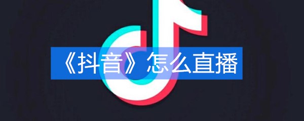 《抖音》怎么直播