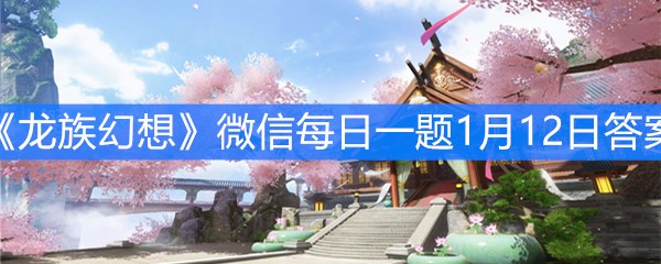 《龙族幻想》微信每日一题1月12日答案