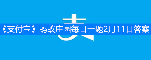 《支付宝》蚂蚁庄园每日一题2月11日答案