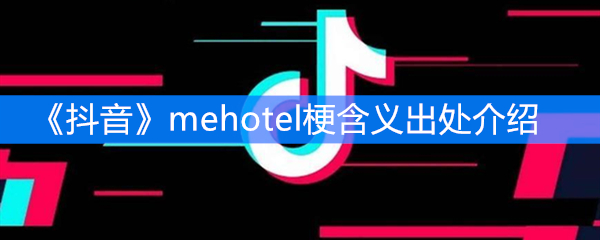 《抖音》mehotel梗含义出处介绍