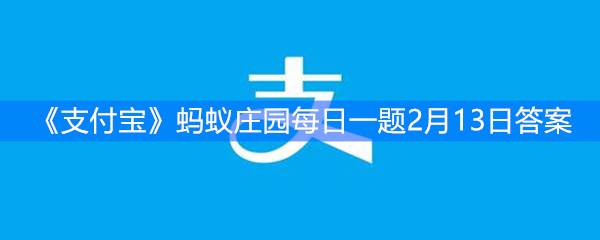 《支付宝》蚂蚁庄园每日一题2月13日答案