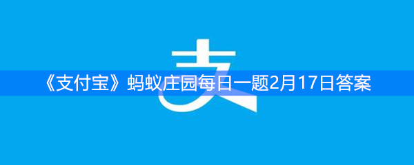 《支付宝》蚂蚁庄园每日一题2月17日答案