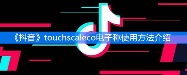 《抖音》touchscaleco电子称使用方法介绍