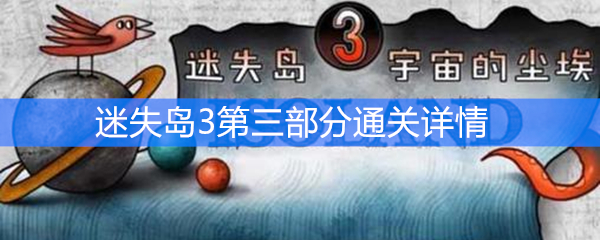 《迷失岛3：宇宙的尘埃》第三部分通关攻略