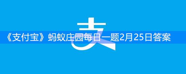 《支付宝》蚂蚁庄园每日一题2月25日答案