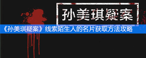 《孙美琪疑案》线索陌生人的名片获取方法攻略