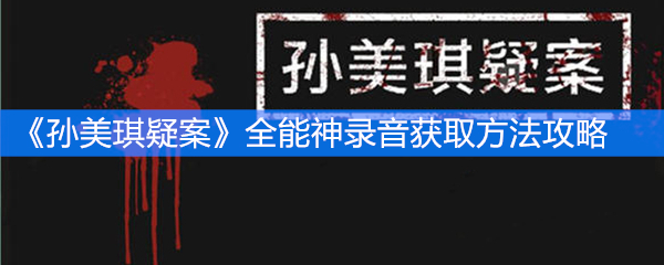 《孙美琪疑案》二级线索全能神录音获取方法攻略