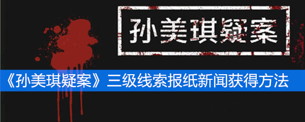 《孙美琪疑案》三级线索报纸新闻获得方法