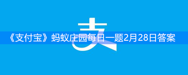 《支付宝》蚂蚁庄园每日一题2月28日答案