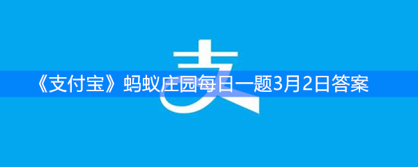 《支付宝》蚂蚁庄园每日一题3月2日答案