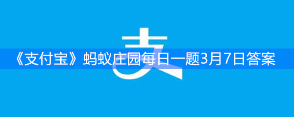 《支付宝》蚂蚁庄园每日一题3月7日答案