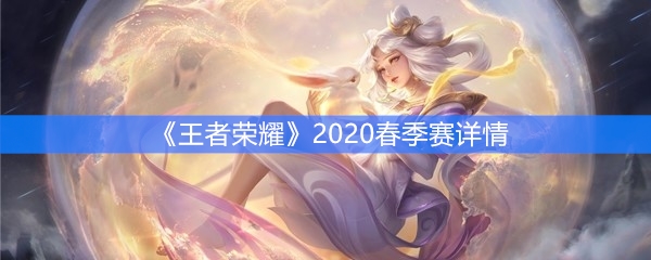 《王者荣耀》2020春季赛比赛详情