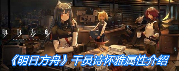 《明日方舟》干员诗怀雅属性介绍