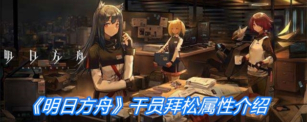 《明日方舟》干员拜松属性介绍