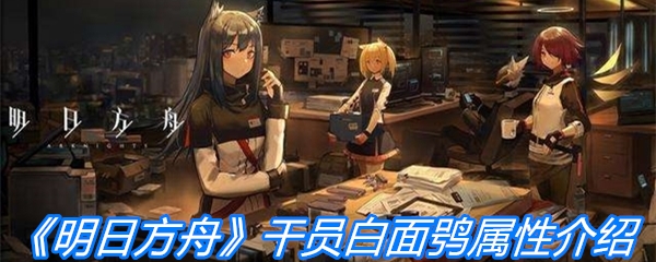 《明日方舟》干员白面鸮属性介绍