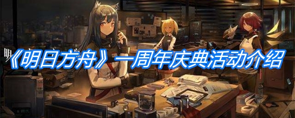 《明日方舟》一周年庆典活动介绍