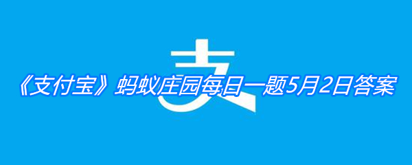 《支付宝》蚂蚁庄园每日一题5月2日答案