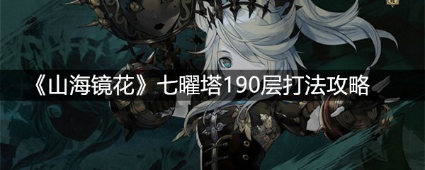 《山海镜花》七曜塔190层打法攻略