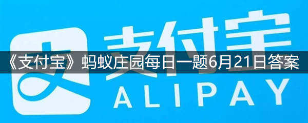 《支付宝》蚂蚁庄园每日一题6月21日答案