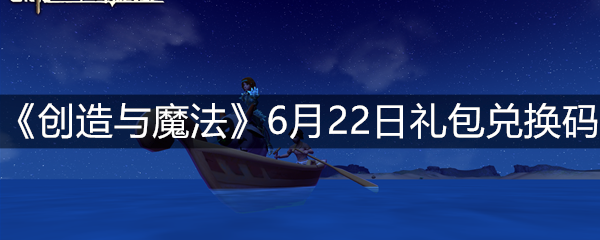 《创造与魔法》6月22日礼包兑换码