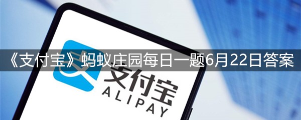 《支付宝》蚂蚁庄园每日一题6月22日答案