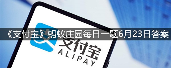 《支付宝》蚂蚁庄园每日一题6月23日答案