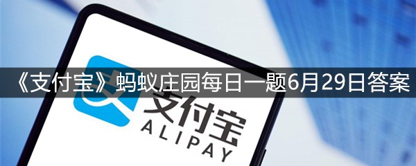 《支付宝》蚂蚁庄园每日一题6月29日答案