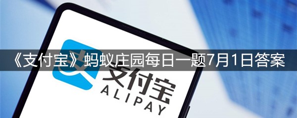 《支付宝》蚂蚁庄园每日一题7月1日答案