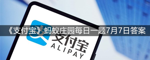 《支付宝》蚂蚁庄园每日一题7月7日答案