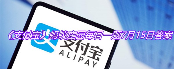 《支付宝》蚂蚁庄园每日一题7月15日答案