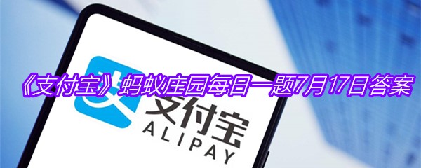 《支付宝》蚂蚁庄园每日一题7月17日答案