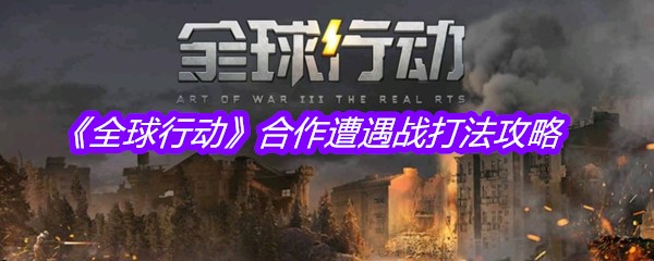 《全球行动》合作遭遇战打法攻略