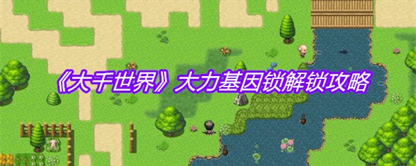 《大千世界》大力基因锁解锁攻略