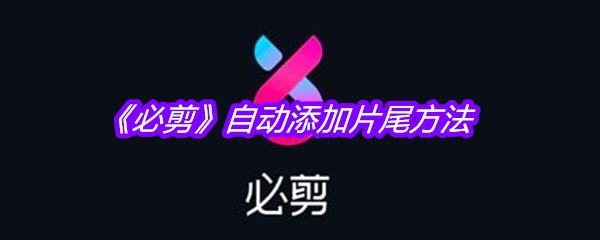 《必剪》自动添加片尾方法