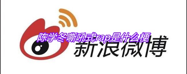 陈学冬嘶吼式rap是什么梗