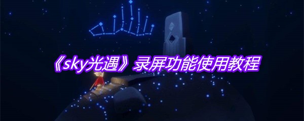 《sky光遇》录屏功能使用教程