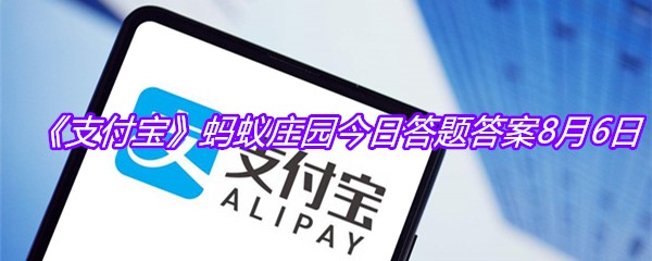 《支付宝》蚂蚁庄园今日答题答案8月6日