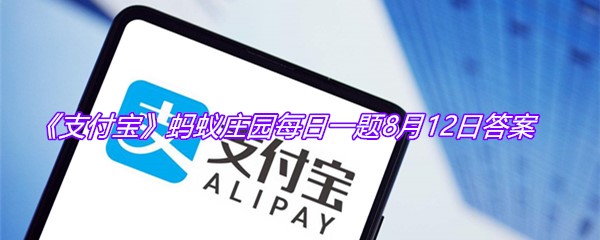 《支付宝》蚂蚁庄园每日一题8月12日答案