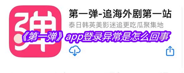 《第一弹》app登录异常是怎么回事