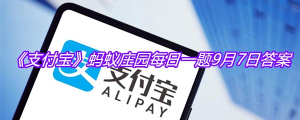 《支付宝》蚂蚁庄园每日一题9月7日答案