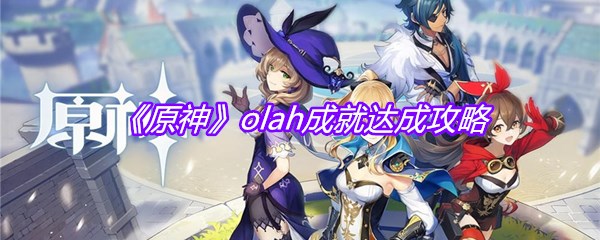 《原神》olah成就达成攻略