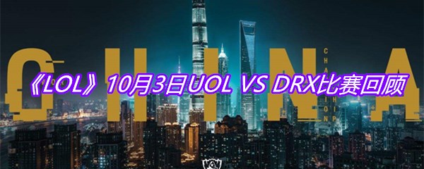 《LOL》10月3日UOL VS DRX比赛回顾