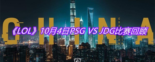 《LOL》10月4日PSG VS JDG比赛回顾