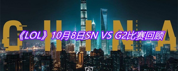 《LOL》10月8日SN VS G2比赛回顾