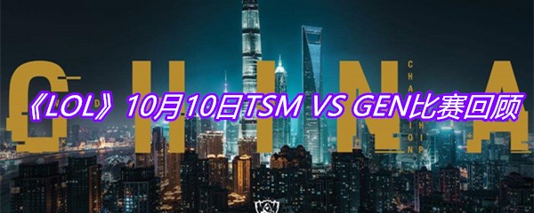 《LOL》10月10日TSM VS GEN比赛回顾