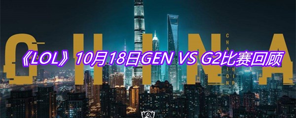 《LOL》10月18日GEN VS G2比赛回顾