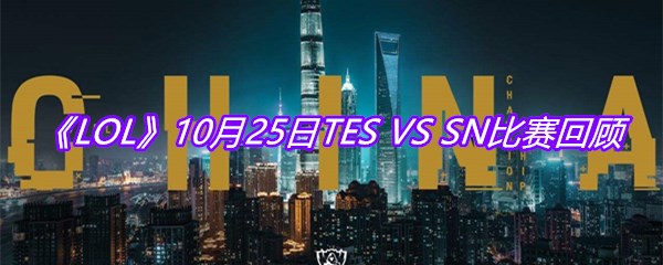 《LOL》10月25日TES VS SN比赛回顾