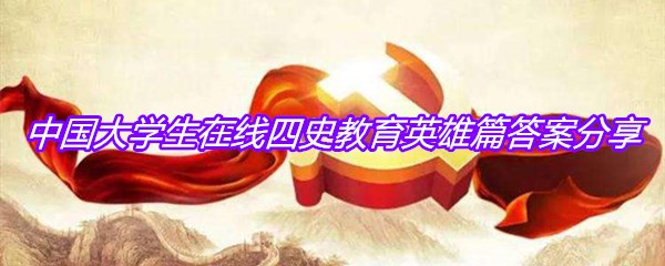 中国大学生在线四史教育英雄篇答案分享