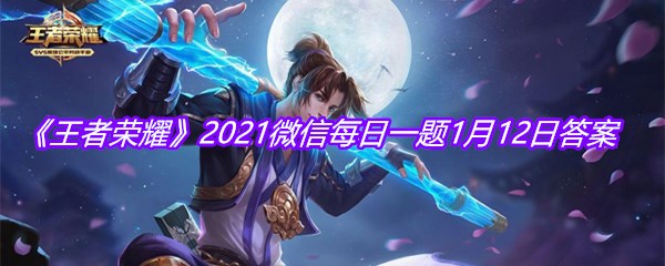 《王者荣耀》2021微信每日一题1月12日答案